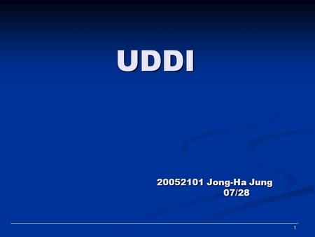 1 UDDI 20052101 Jong-Ha Jung 07/28. 2 INDEX INDEX What is UDDI? What is UDDI? Appearance of UDDI Appearance of UDDI Why UDDI? Why UDDI? Analogy with Telephone.