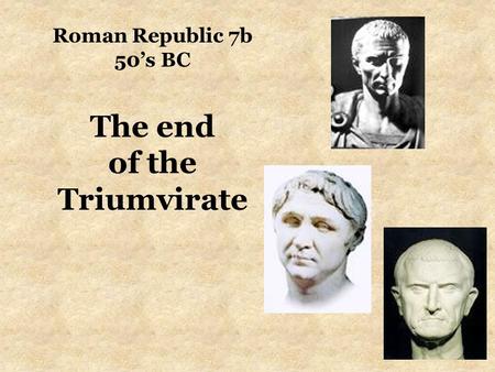 Roman Republic 7b 50’s BC The end of the Triumvirate.