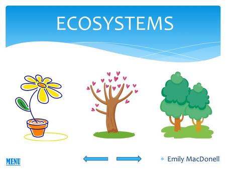 ECOSYSTEMS  Emily MacDonell MENU ECOSYSTEMS Grade Level: 4 th Grade Science Content Area: Science with integrated reading Academic Content Standard: