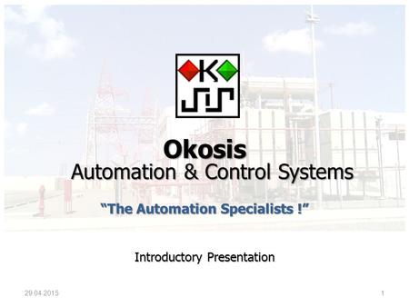 Okosis Automation & Control Systems “The Automation Specialists !” Introductory Presentation 29.04.20151.