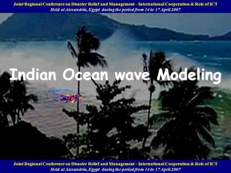 Indian Ocean wave Modeling Beijing, China, 25 to 29 July 2005 Joint Regional Conference on Disaster Relief and Management – International Cooperation &