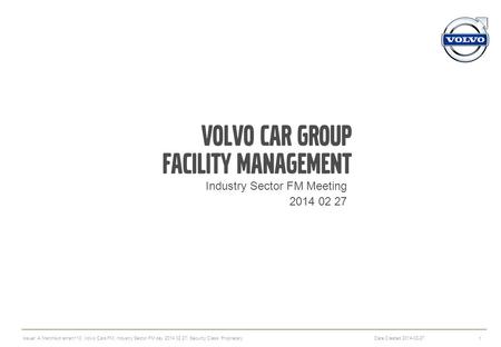 Volvo car Group Facility Management Industry Sector FM Meeting 2014 02 27 1 Date Created 2014-02-27 Issuer: A Martinson amart110; Volvo Cars FM; Industry.