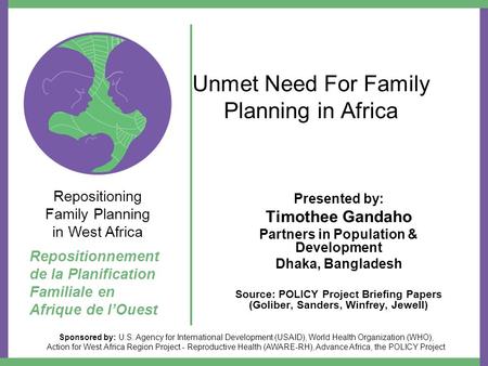 Unmet Need For Family Planning in Africa Presented by: Timothee Gandaho Partners in Population & Development Dhaka, Bangladesh Source: POLICY Project Briefing.