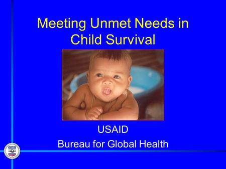 Meeting Unmet Needs in Child Survival USAID Bureau for Global Health.
