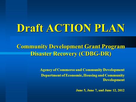Draft ACTION PLAN Community Development Grant Program Disaster Recovery (CDBG-DR) Agency of Commerce and Community Development Department of Economic,