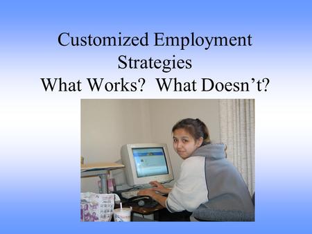 Customized Employment Strategies What Works? What Doesn’t?