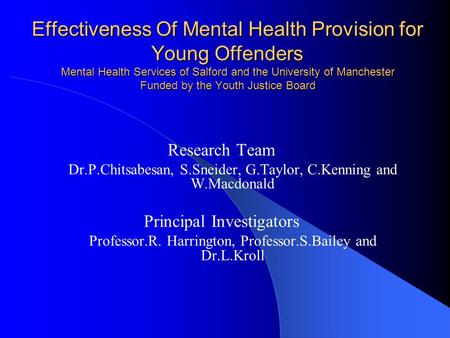 Effectiveness Of Mental Health Provision for Young Offenders Mental Health Services of Salford and the University of Manchester Funded by the Youth Justice.