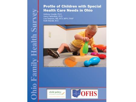 Profile of Children with Special Health Care Needs in Ohio Anthony Goudie, Ph.D.