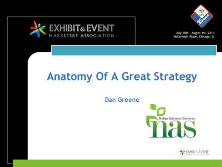 July 30th – August 1st, 2013 McCormick Place, Chicago, IL Anatomy Of A Great Strategy Dan Greene.