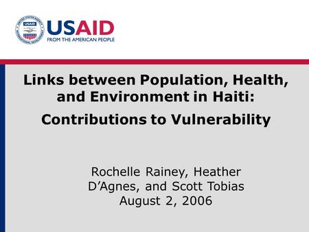 Links between Population, Health, and Environment in Haiti: Contributions to Vulnerability Rochelle Rainey, Heather D’Agnes, and Scott Tobias August 2,