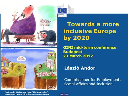 Social Europe Towards a more inclusive Europe by 2020 GINI mid-term conference Budapest 23 March 2012 László Andor Commissioner for Employment, Social.