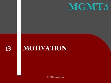 Motivation 13 © 2012 Cengage Learning.