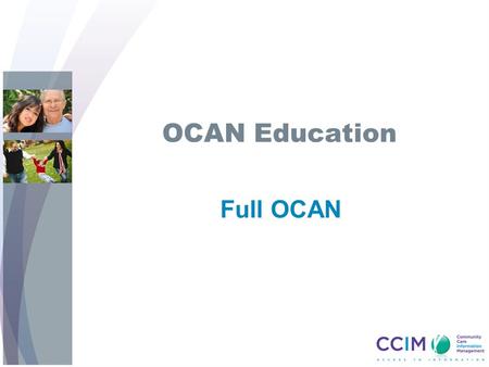 OCAN Education Full OCAN. Objectives Upon completion of the Full OCAN training session, you will learn: OCAN is a consumer-centred, recovery based assessment.