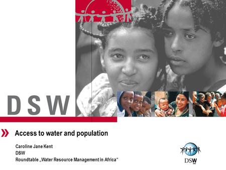 Access to water and population Caroline Jane Kent DSW Roundtable „Water Resource Management in Africa“ Intro.