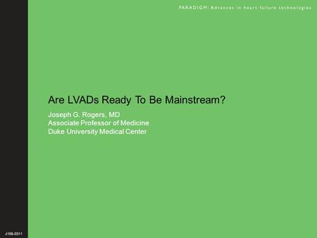 Are LVADs Ready To Be Mainstream? Joseph G. Rogers, MD Associate Professor of Medicine Duke University Medical Center J105-0311.