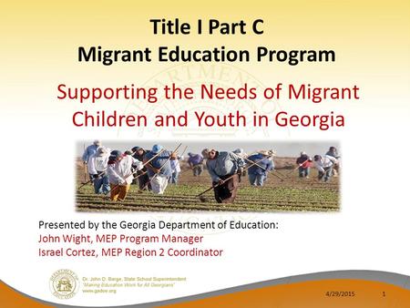Title I Part C Migrant Education Program Supporting the Needs of Migrant Children and Youth in Georgia 1 Presented by the Georgia Department of Education: