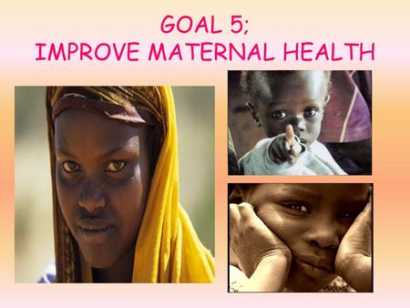 GOAL 5; IMPROVE MATERNAL HEALTH. TARGET 2: Achieve, by 2015, universal access to reproductive health. TARGET 1: Reduce by three quarters, between 1990.