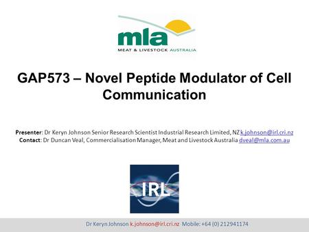 GAP573 – Novel Peptide Modulator of Cell Communication Presenter: Dr Keryn Johnson Senior Research Scientist Industrial Research Limited, NZ