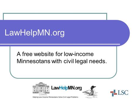 LawHelpMN.org A free website for low-income Minnesotans with civil legal needs.