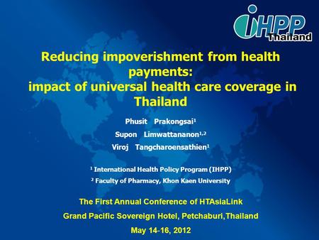 Reducing impoverishment from health payments: impact of universal health care coverage in Thailand Phusit Prakongsai 1 Supon Limwattananon 1,2 Viroj Tangcharoensathien.