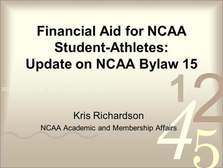 Financial Aid for NCAA Student-Athletes: Update on NCAA Bylaw 15 Kris Richardson NCAA Academic and Membership Affairs.