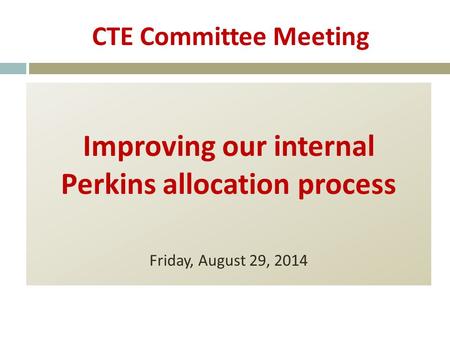 CTE Committee Meeting Improving our internal Perkins allocation process Friday, August 29, 2014.