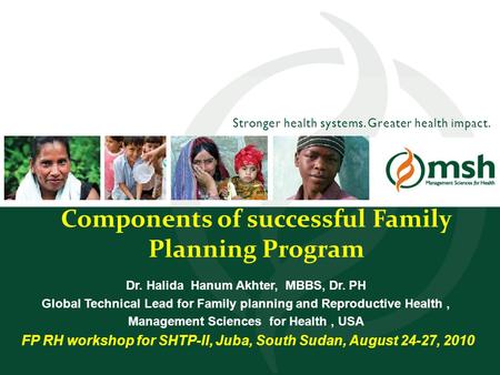 Stronger health systems. Greater health impact. Components of successful Family Planning Program Dr. Halida Hanum Akhter, MBBS, Dr. PH Global Technical.