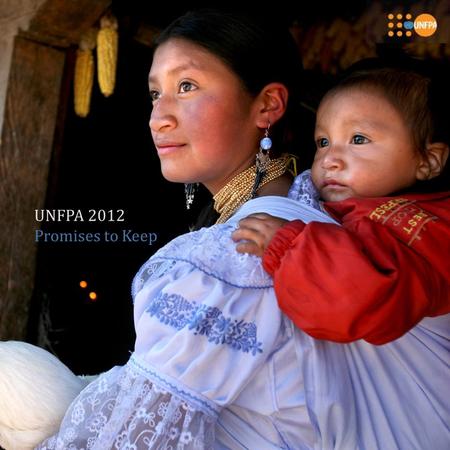 UNFPA 2012 Promises to Keep. “Throughout 2012, UNFPA, with support from its donors, partners, developing-country governments and other stakeholders, advanced.