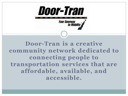 Door-Tran is a creative community network dedicated to connecting people to transportation services that are affordable, available, and accessible. Sfl.