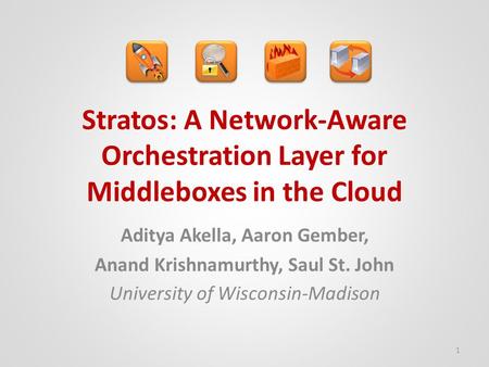 Stratos: A Network-Aware Orchestration Layer for Middleboxes in the Cloud Aditya Akella, Aaron Gember, Anand Krishnamurthy, Saul St. John University of.