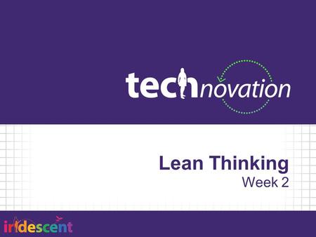 Lean Thinking Week 2. Agenda 5:30 – Team Stand Up 5:40 – Lean Thinking 6:00 – Activity: Brainstorming 6:45 – Activity: Market Research 7:25 – Review.