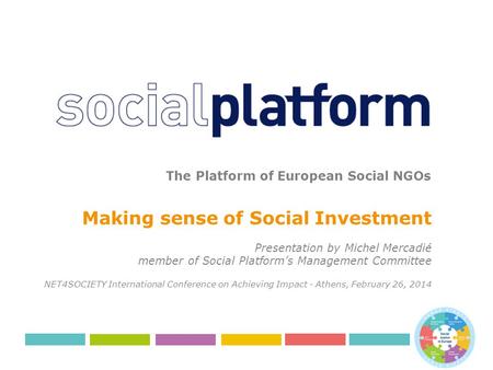 The Platform of European Social NGOs Making sense of Social Investment Presentation by Michel Mercadié member of Social Platform’s Management Committee.