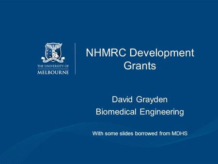 NHMRC Development Grants David Grayden Biomedical Engineering With some slides borrowed from MDHS.