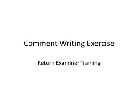 Comment Writing Exercise Return Examiner Training.