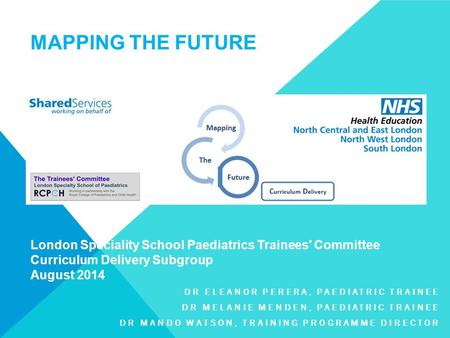 London Speciality School Paediatrics Trainees' Committee Curriculum Delivery Subgroup August 2014 DR ELEANOR PERERA, PAEDIATRIC TRAINEE DR MELANIE MENDEN,