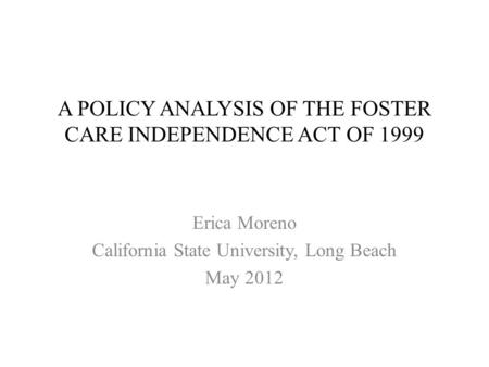 A POLICY ANALYSIS OF THE FOSTER CARE INDEPENDENCE ACT OF 1999
