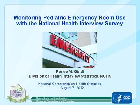 1 Monitoring Pediatric Emergency Room Use with the National Health Interview Survey Renee M. Gindi Division of Health Interview Statistics, NCHS National.
