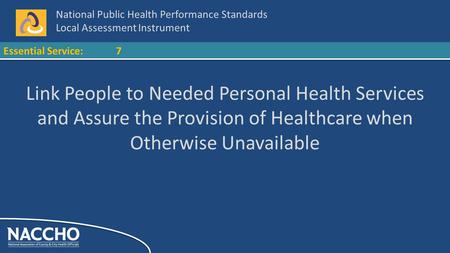 National Public Health Performance Standards Local Assessment Instrument Essential Service:7 Link People to Needed Personal Health Services and Assure.