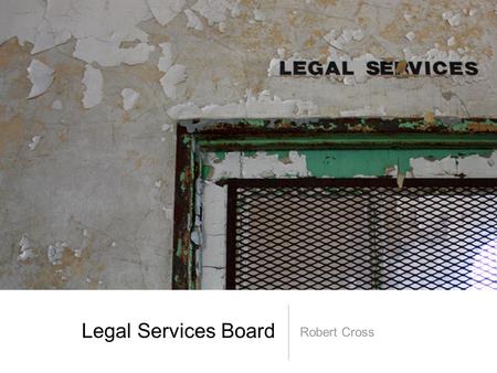 Legal Services Board Robert Cross. Legal services in England and Wales Headline numbers.