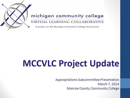 MCCVLC Project Update Appropriations Subcommittee Presentation March 7, 2014 Monroe County Community College.