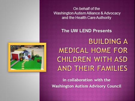 In collaboration with the Washington Autism Advisory Council On behalf of the Washington Autism Alliance & Advocacy and the Health Care Authority The UW.