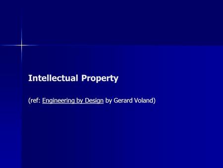 Intellectual Property (ref: Engineering by Design by Gerard Voland)