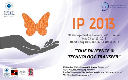 “IP Universities” Istanbul, May 23 to 25, 2013 Albert Long Hall, BOGAZICI UNIVERSITY “‘DUE DILIGENCE & TECHNOLOGY TRANSFER” Shirley Gee, Chair,