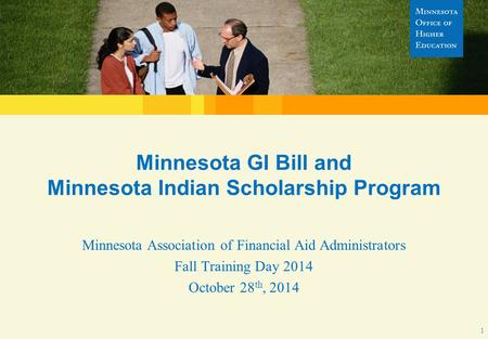 MN Indian Scholarship Program – 2014 MAFAA Spring Conference Minnesota GI Bill and Minnesota Indian Scholarship Program Minnesota Association of Financial.