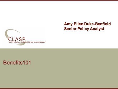 Www.clasp.org Benefits101 Amy Ellen Duke-Benfield Senior Policy Analyst.