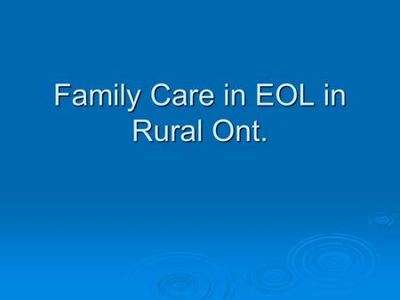 Family Care in EOL in Rural Ont.. Hughes P et al Providing Cancer and Palliative Care in Rural Areas: A Review of Patient and Carer Needs. Journal of.
