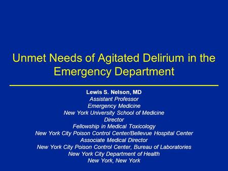 Unmet Needs of Agitated Delirium in the Emergency Department Lewis S. Nelson, MD Assistant Professor Emergency Medicine New York University School of Medicine.