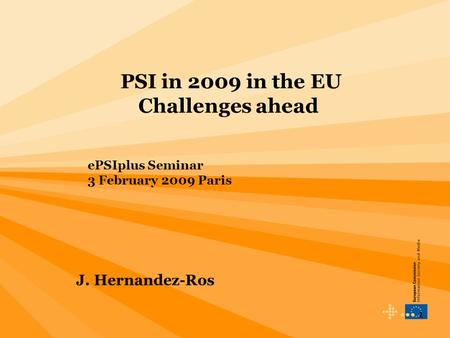 1 PSI in 2009 in the EU Challenges ahead ePSIplus Seminar 3 February 2009 Paris J. Hernandez-Ros.