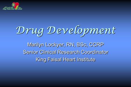 Drug Development Marilyn Lockyer, RN, BSc, CCRP Senior Clinical Research Coordinator King Faisal Heart Institute Marilyn Lockyer, RN, BSc, CCRP Senior.