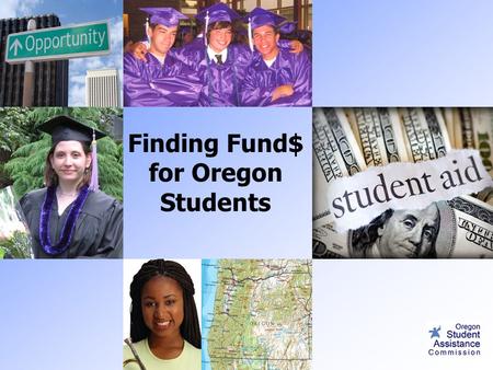 Finding Fund$ for Oregon Students. Topics 1. Financial Aid Terms 2.Funds for Oregon Students  Opportunity Grant  OSAC eApp Scholarship 3. Scholarship.